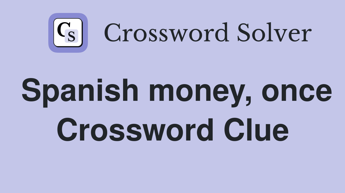 Spanish money, once Crossword Clue