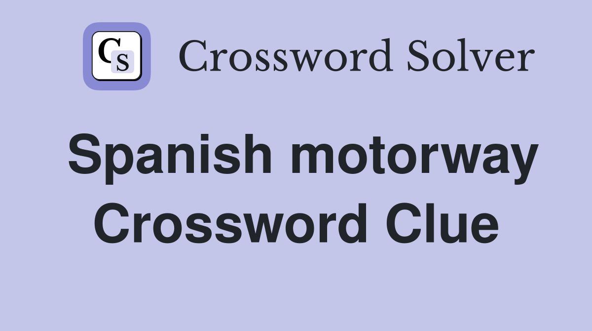 Spanish motorway Crossword Clue