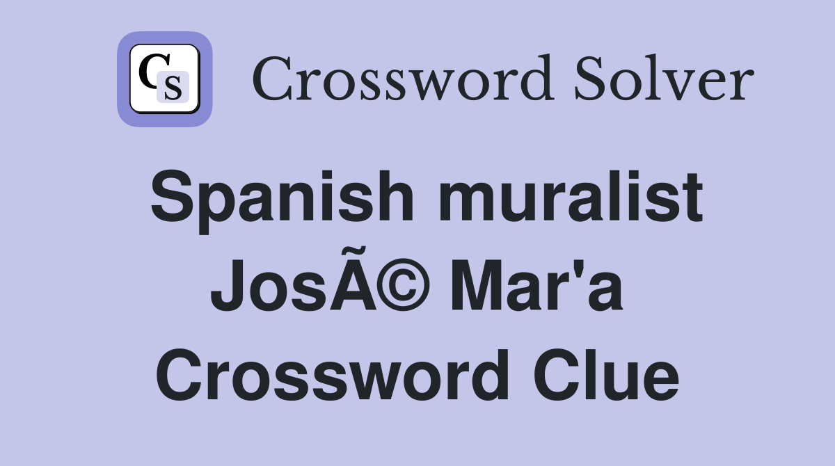 Spanish muralist JosÃ© Mar'a Crossword Clue