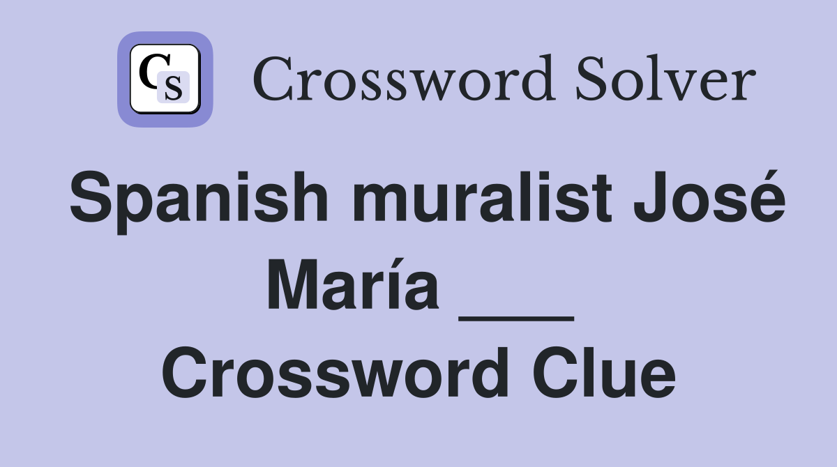 Spanish muralist José María ___ Crossword Clue