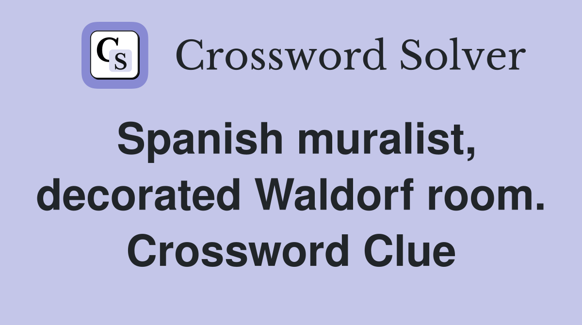 Spanish muralist, decorated Waldorf room. Crossword Clue