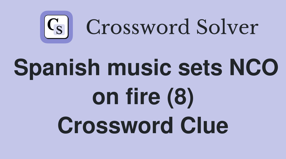 Spanish music sets NCO on fire (8) Crossword Clue