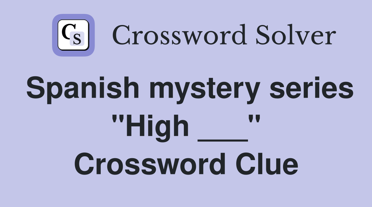 Spanish mystery series "High ___" Crossword Clue