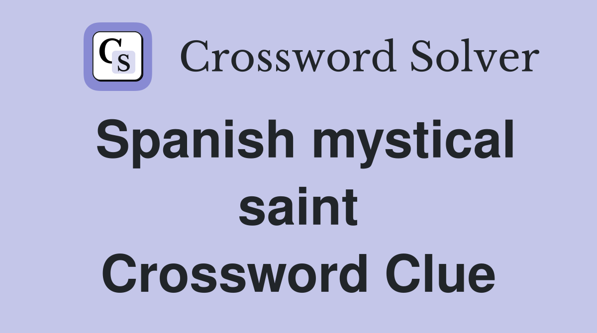 Spanish mystical saint Crossword Clue