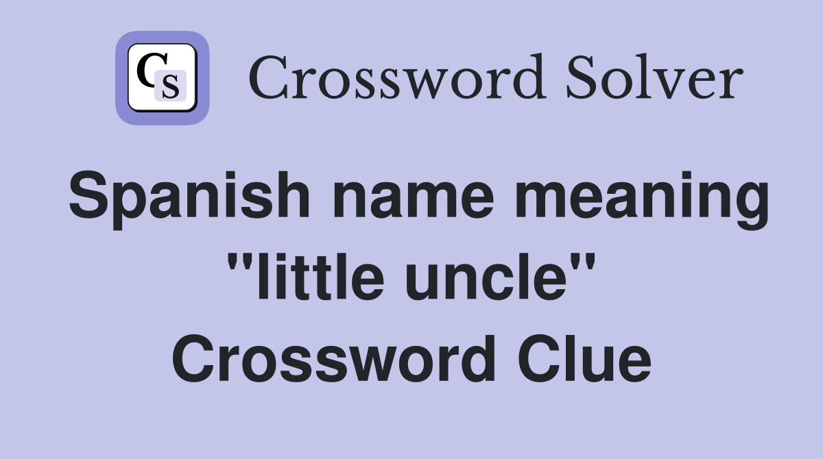 Spanish name meaning ''little uncle'' Crossword Clue