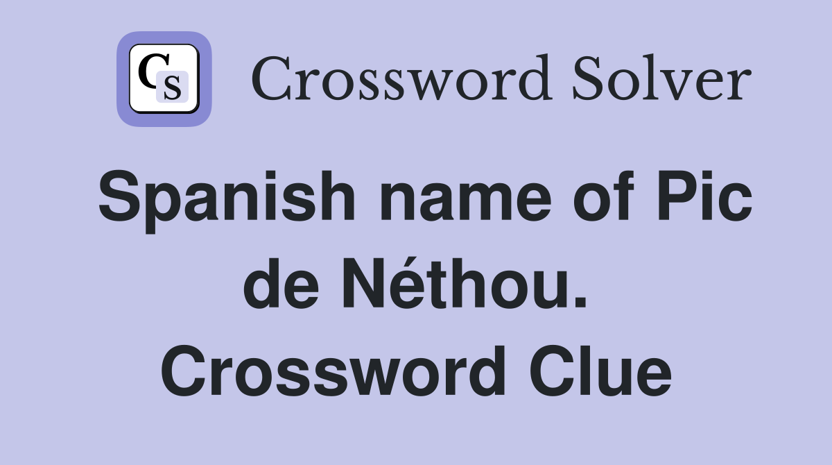 Spanish name of Pic de Néthou. Crossword Clue