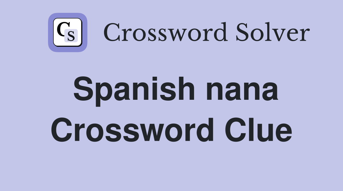Spanish nana Crossword Clue