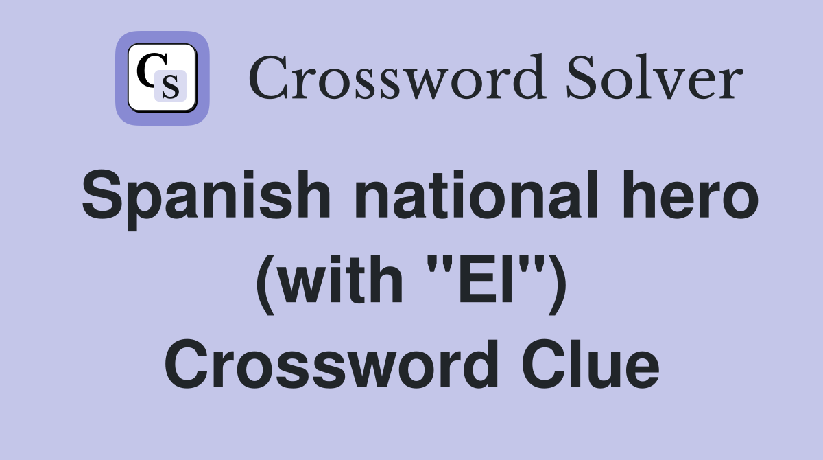 Spanish national hero (with "El") Crossword Clue