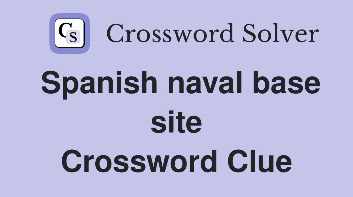 Spanish naval base site Crossword Clue