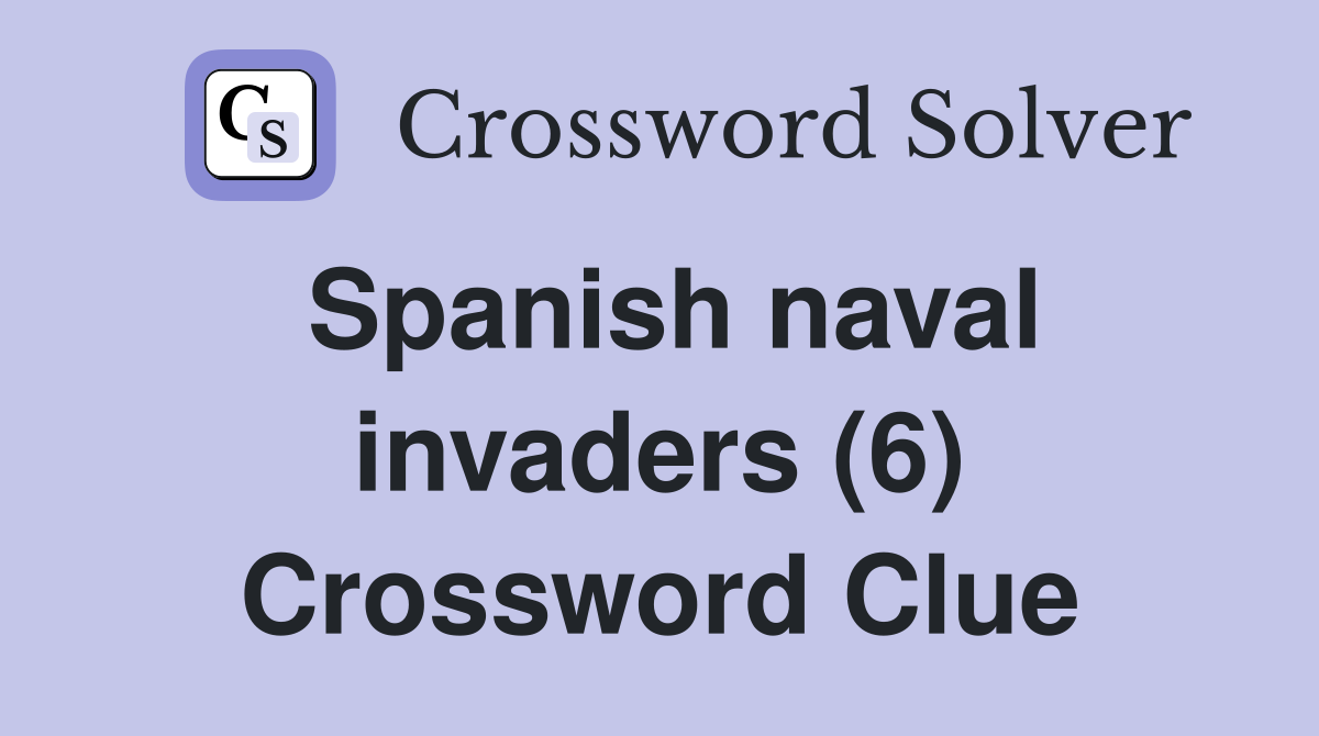 Spanish naval invaders (6) Crossword Clue