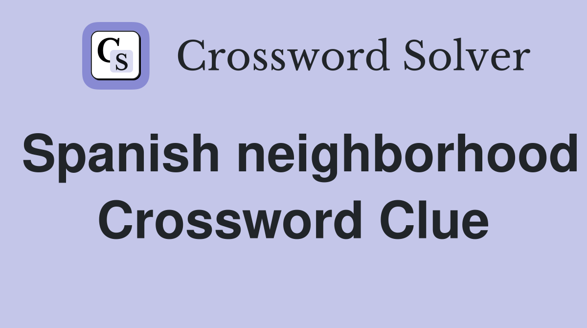 Spanish neighborhood Crossword Clue