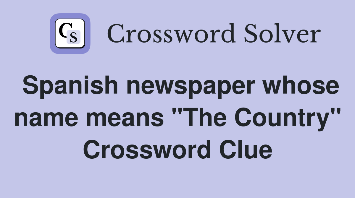 Spanish newspaper whose name means "The Country" Crossword Clue