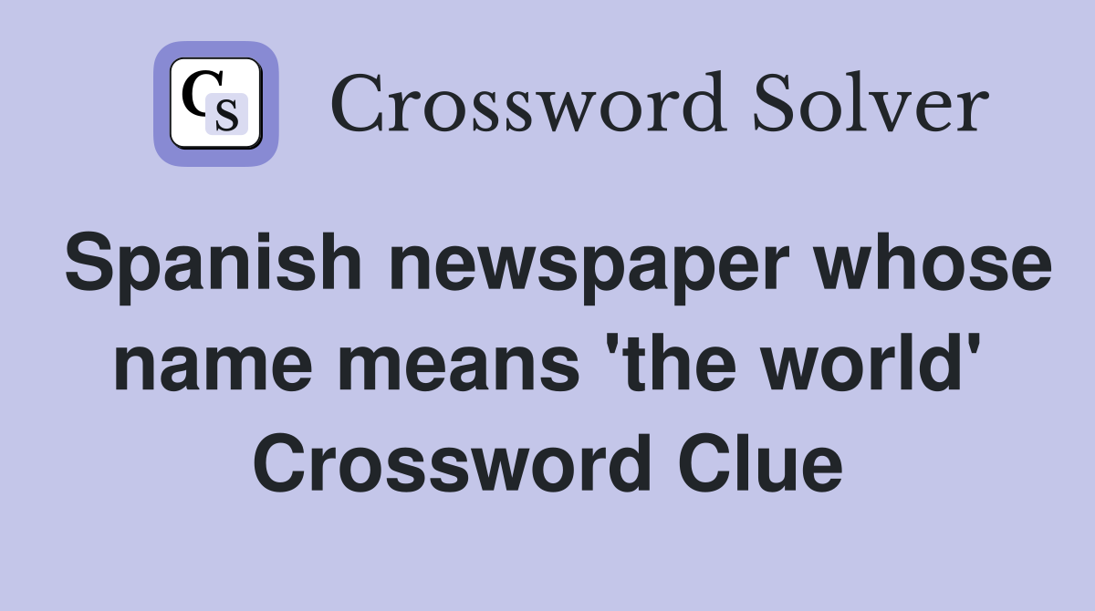 Spanish newspaper whose name means 'the world' Crossword Clue