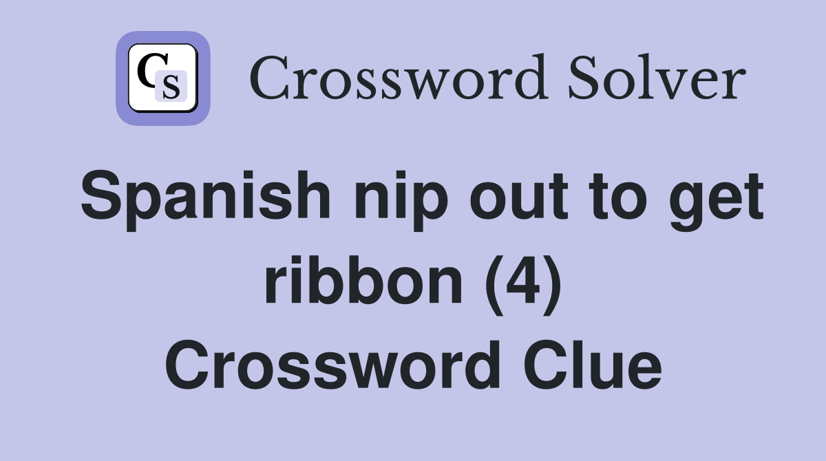 Spanish nip out to get ribbon (4) Crossword Clue