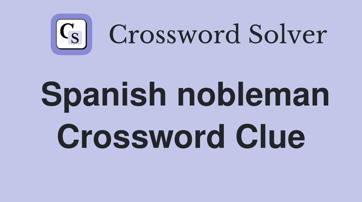 Spanish nobleman Crossword Clue