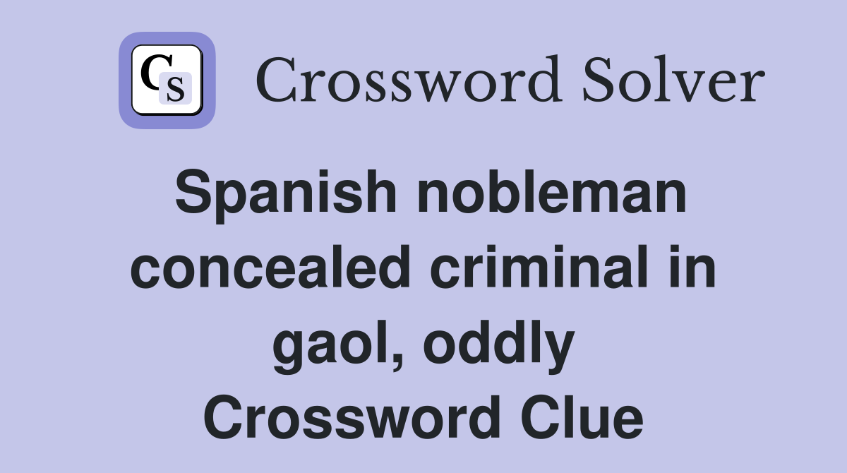 Spanish nobleman concealed criminal in gaol, oddly Crossword Clue