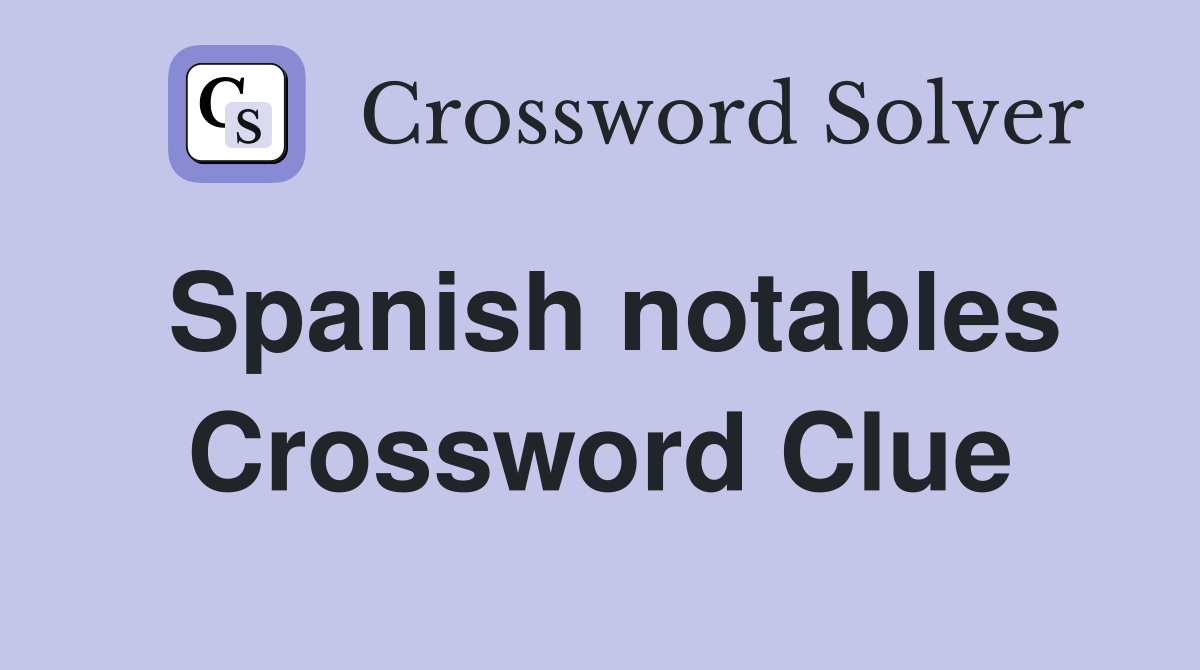 Spanish notables Crossword Clue