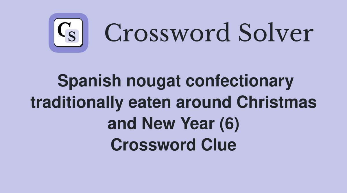 Spanish nougat confectionary traditionally eaten around Christmas and New Year (6) Crossword Clue