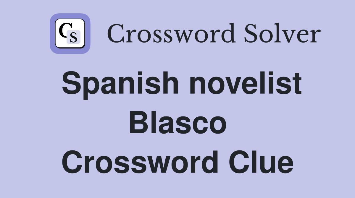 Spanish novelist Blasco Crossword Clue
