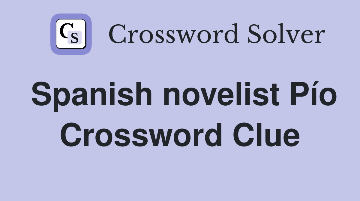 Spanish novelist Pío Crossword Clue