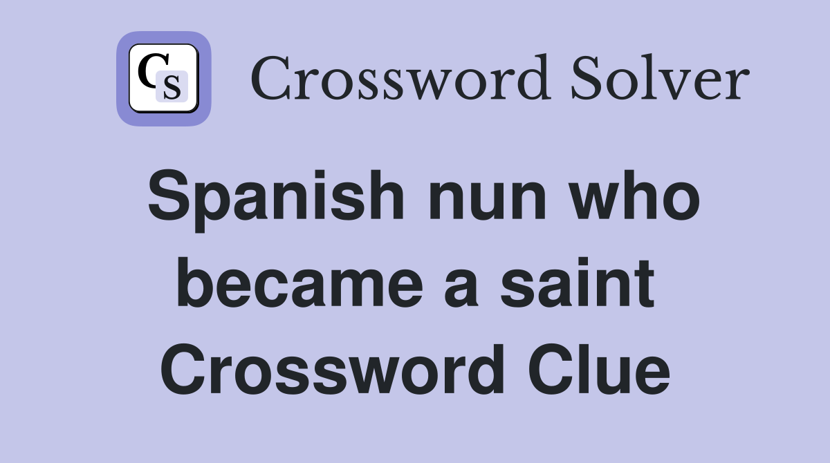 Spanish nun who became a saint Crossword Clue