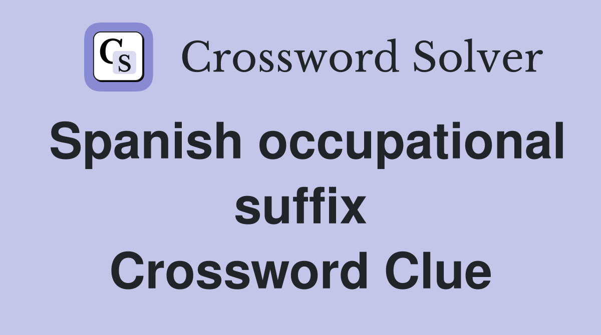 Spanish occupational suffix Crossword Clue