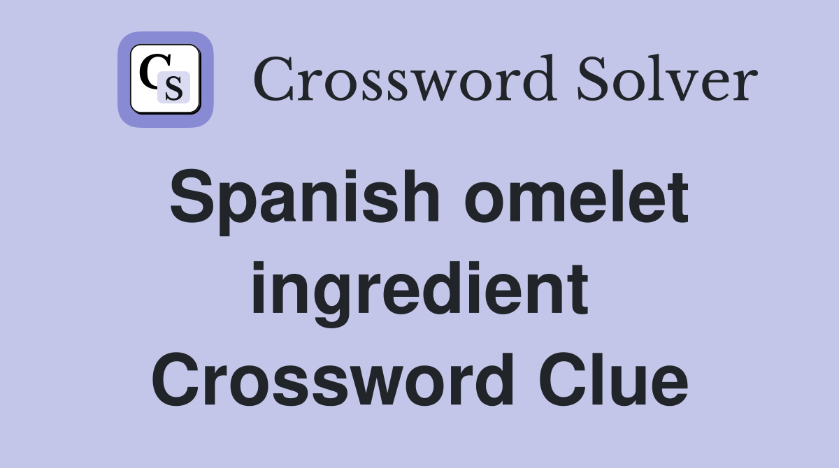 Spanish omelet ingredient Crossword Clue