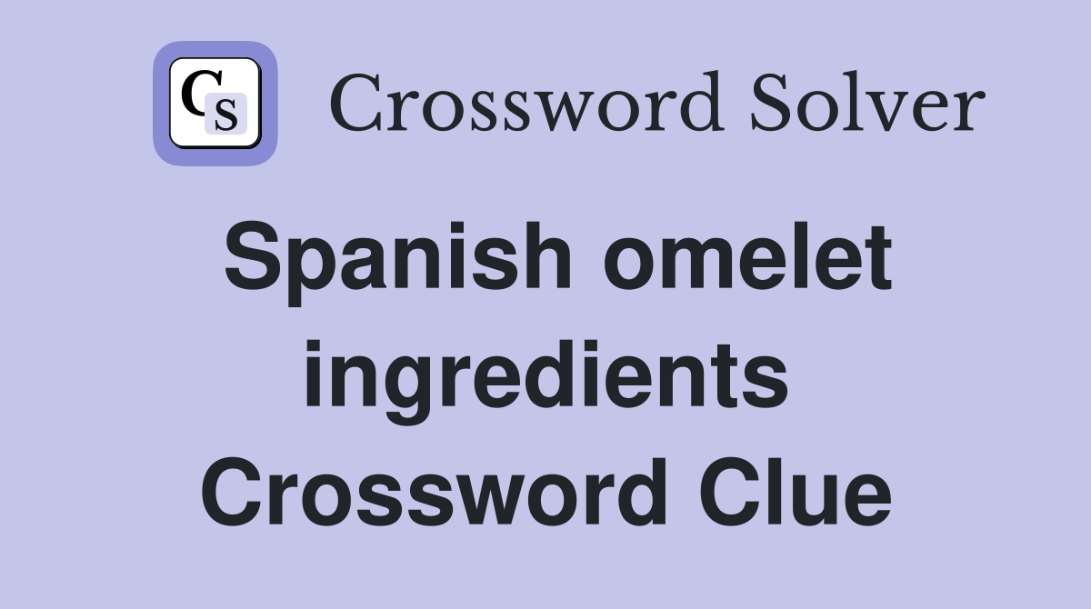 Spanish omelet ingredients Crossword Clue