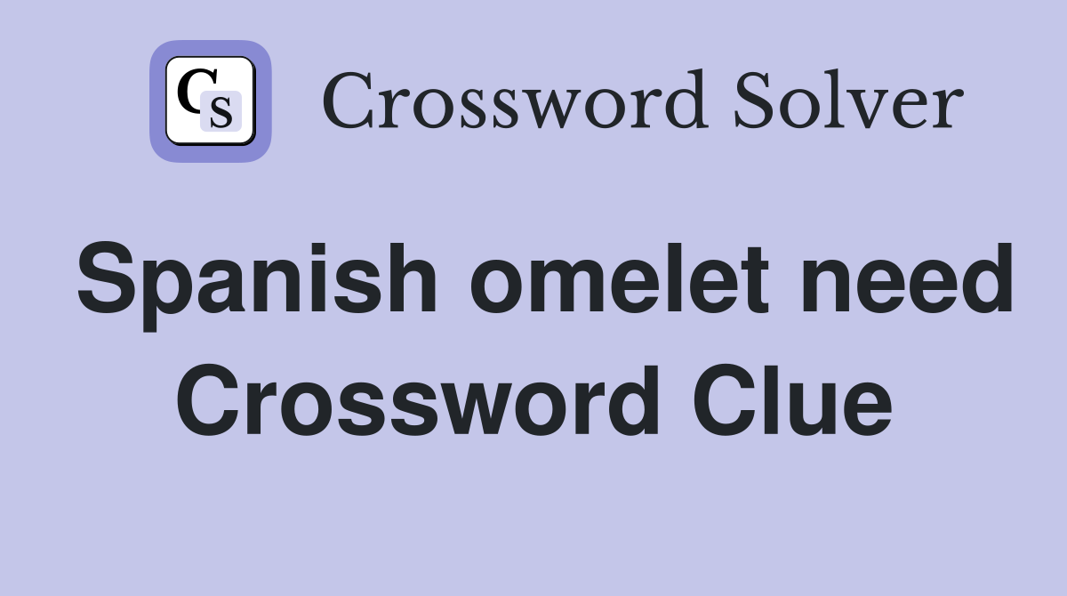 Spanish omelet need Crossword Clue
