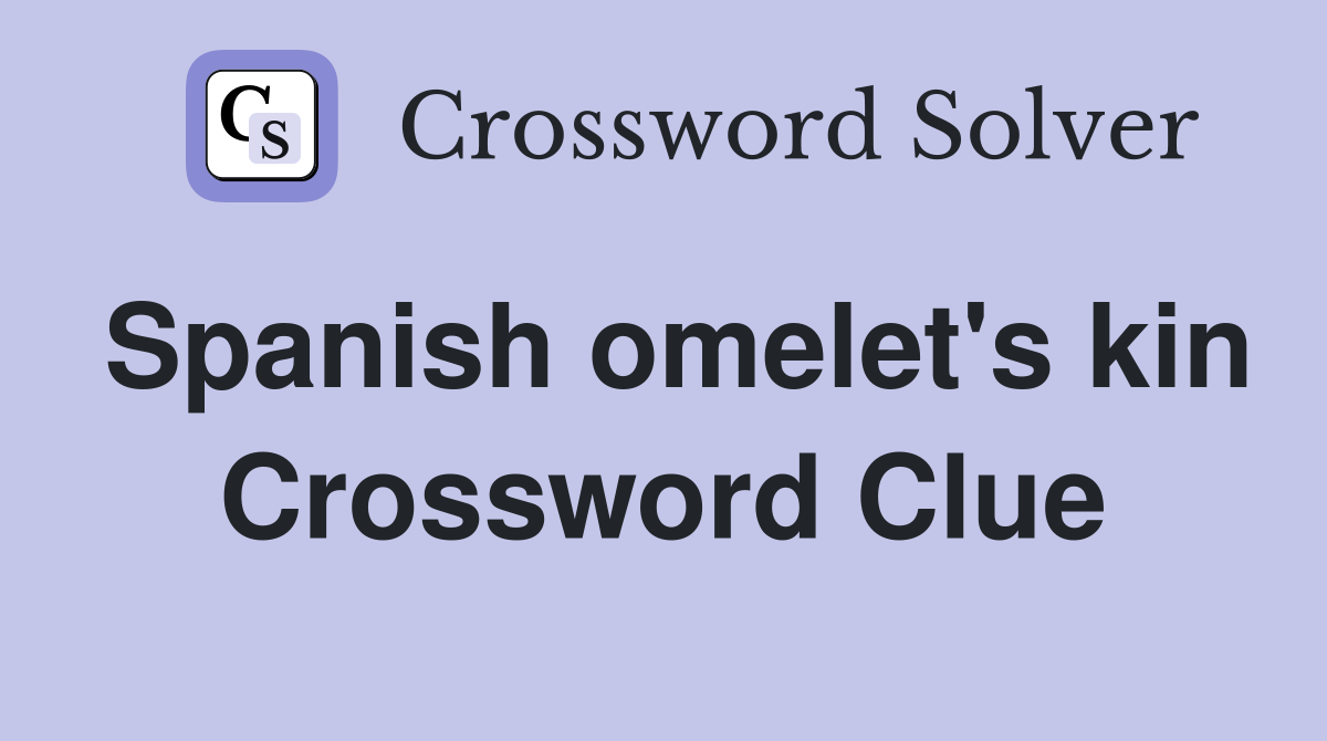 Spanish omelet's kin Crossword Clue