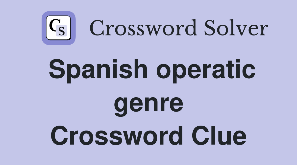 Spanish operatic genre Crossword Clue