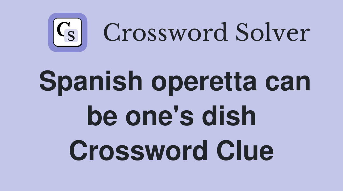 Spanish operetta can be one's dish Crossword Clue