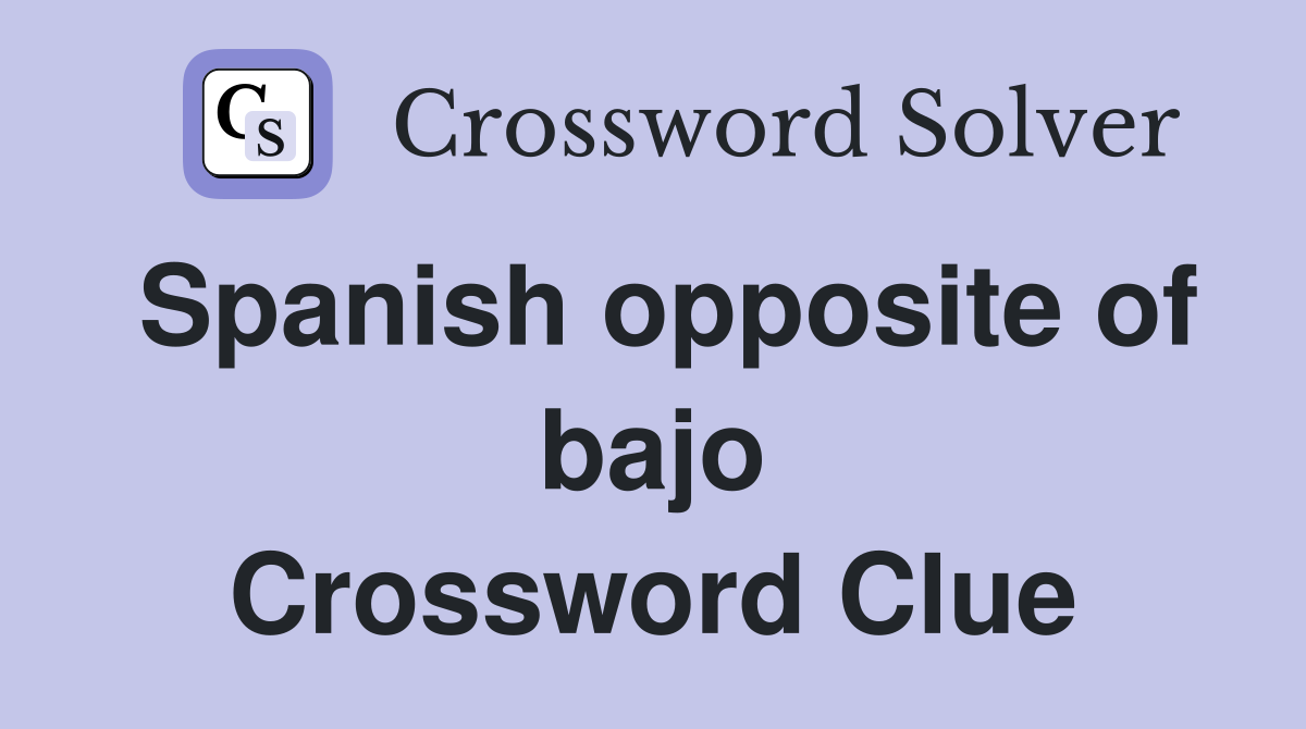 Spanish opposite of bajo Crossword Clue