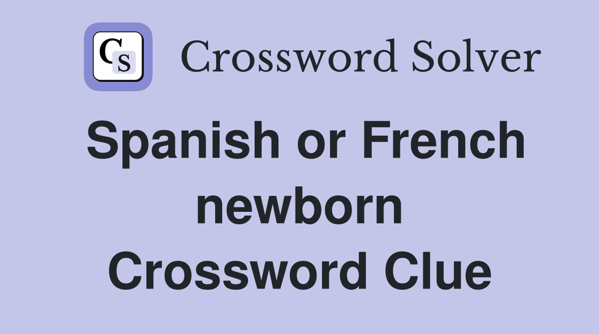 Spanish or French newborn Crossword Clue