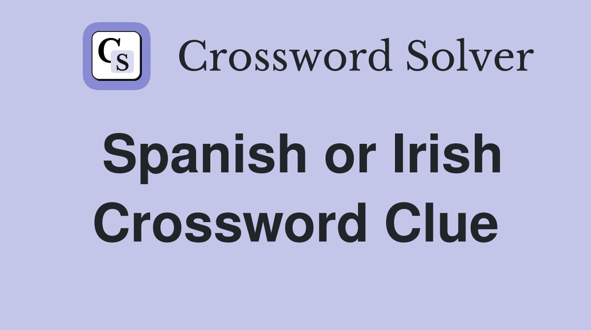 Spanish or Irish Crossword Clue