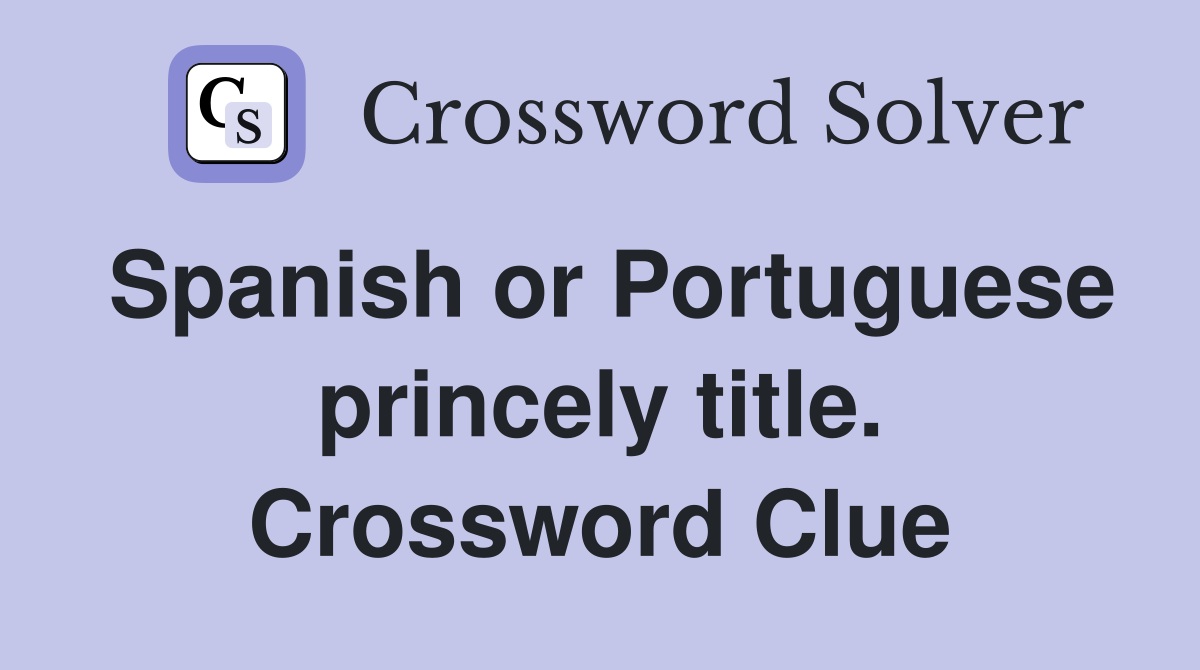 Spanish or Portuguese princely title. Crossword Clue