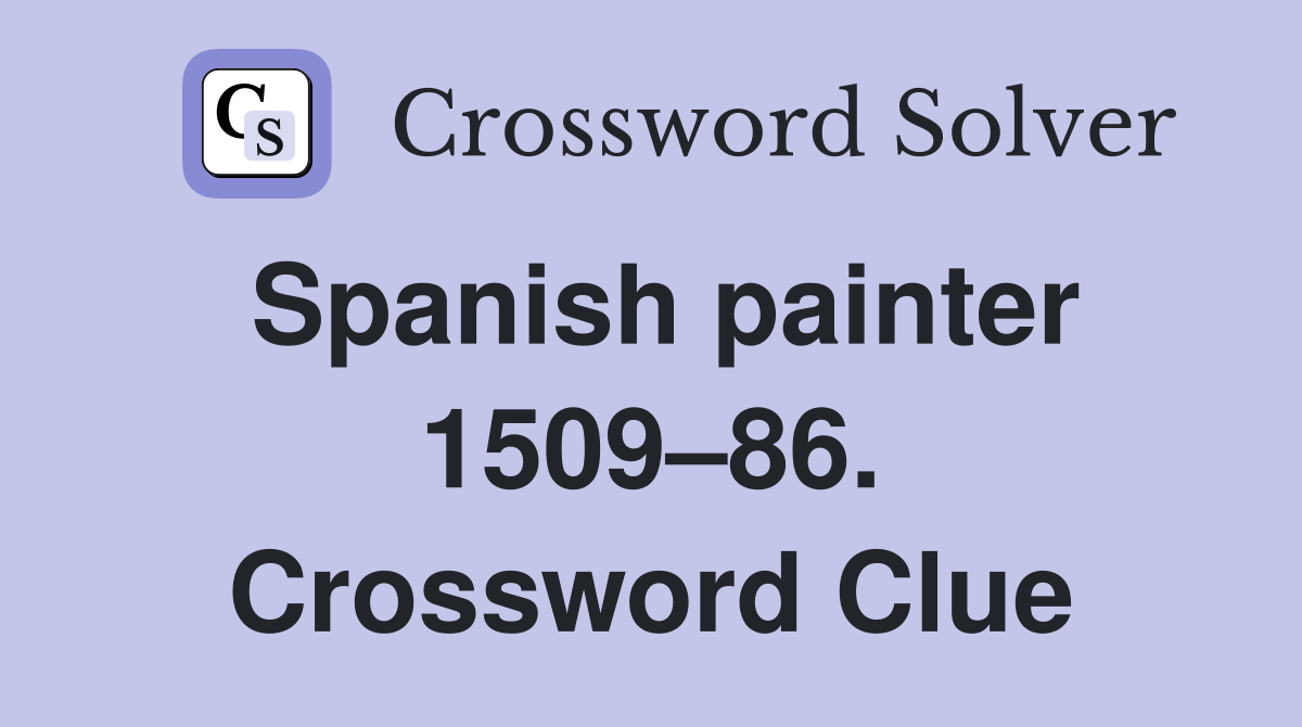 Spanish painter 1509–86. Crossword Clue