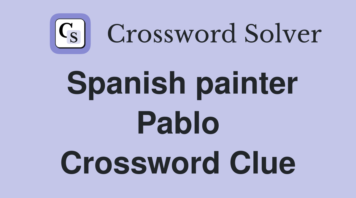 Spanish painter Pablo Crossword Clue
