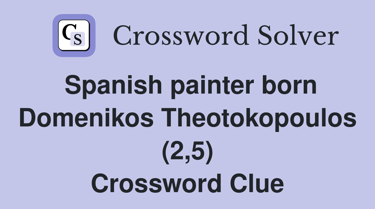 Spanish painter born Domenikos Theotokopoulos (2,5) Crossword Clue