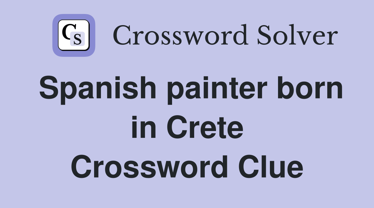 Spanish painter born in Crete Crossword Clue
