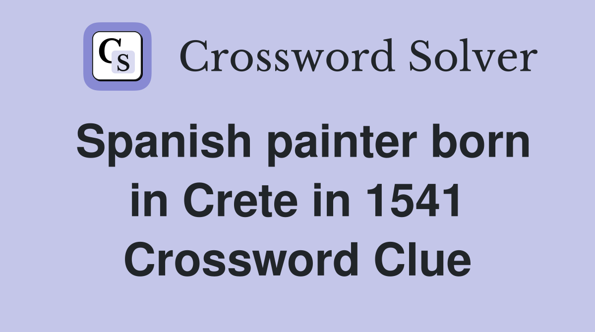 Spanish painter born in Crete in 1541 Crossword Clue