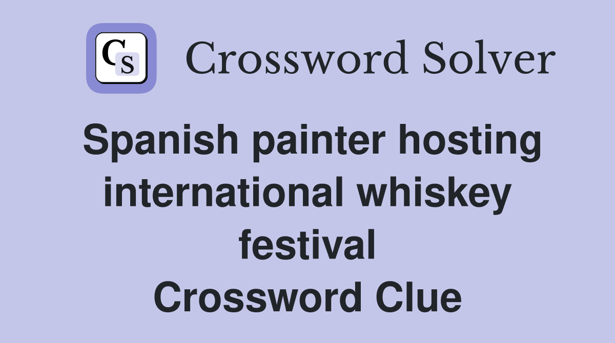 Spanish painter hosting international whiskey festival Crossword Clue