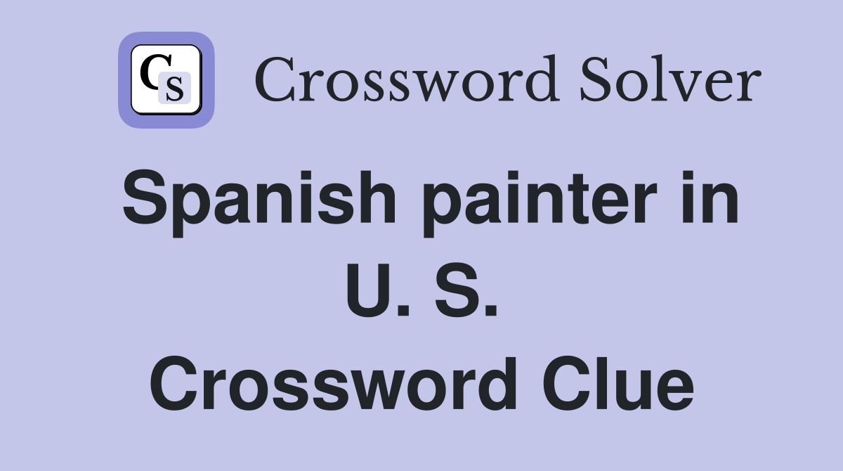 Spanish painter in U. S. Crossword Clue