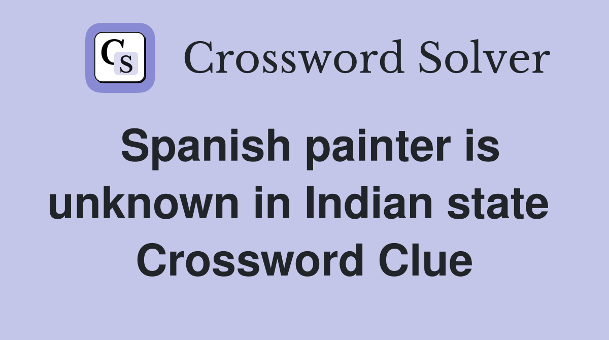 Spanish painter is unknown in Indian state  Crossword Clue