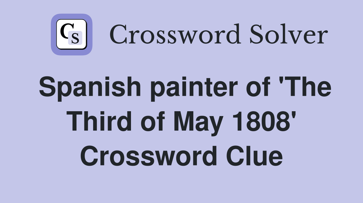 Spanish painter of 'The Third of May 1808' Crossword Clue