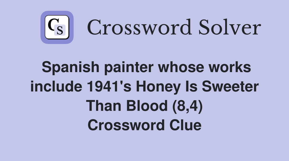Spanish painter whose works include 1941's Honey Is Sweeter Than Blood (8,4) Crossword Clue
