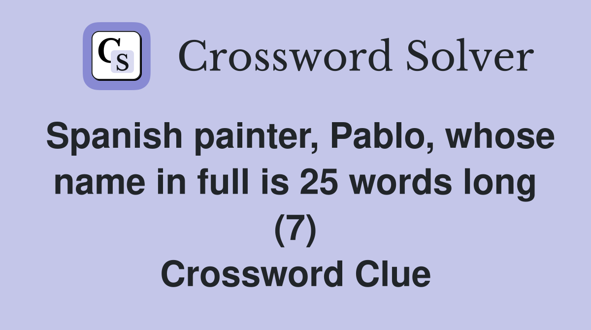 Spanish painter, Pablo, whose name in full is 25 words long (7) Crossword Clue