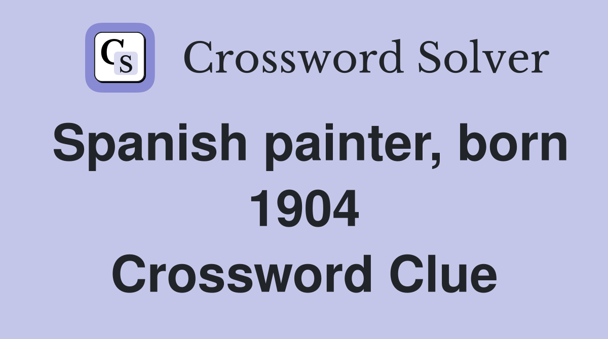 Spanish painter, born 1904 Crossword Clue