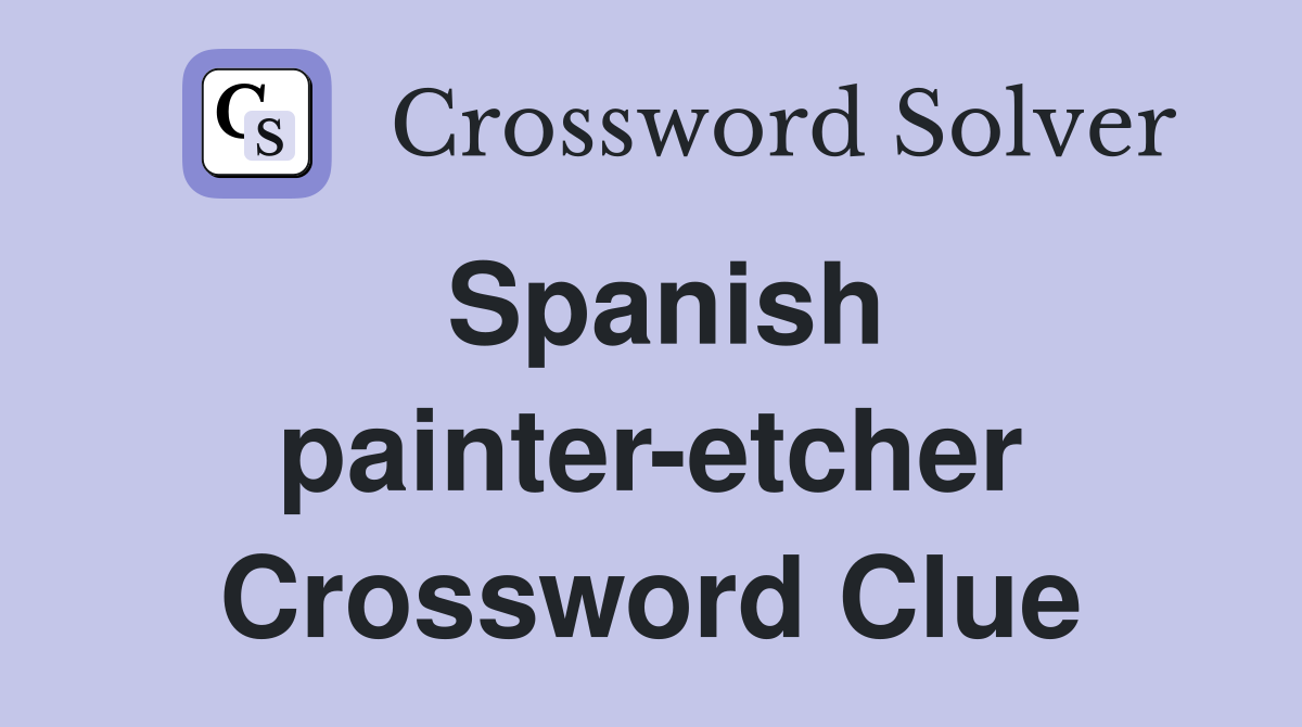 Spanish painter-etcher Crossword Clue