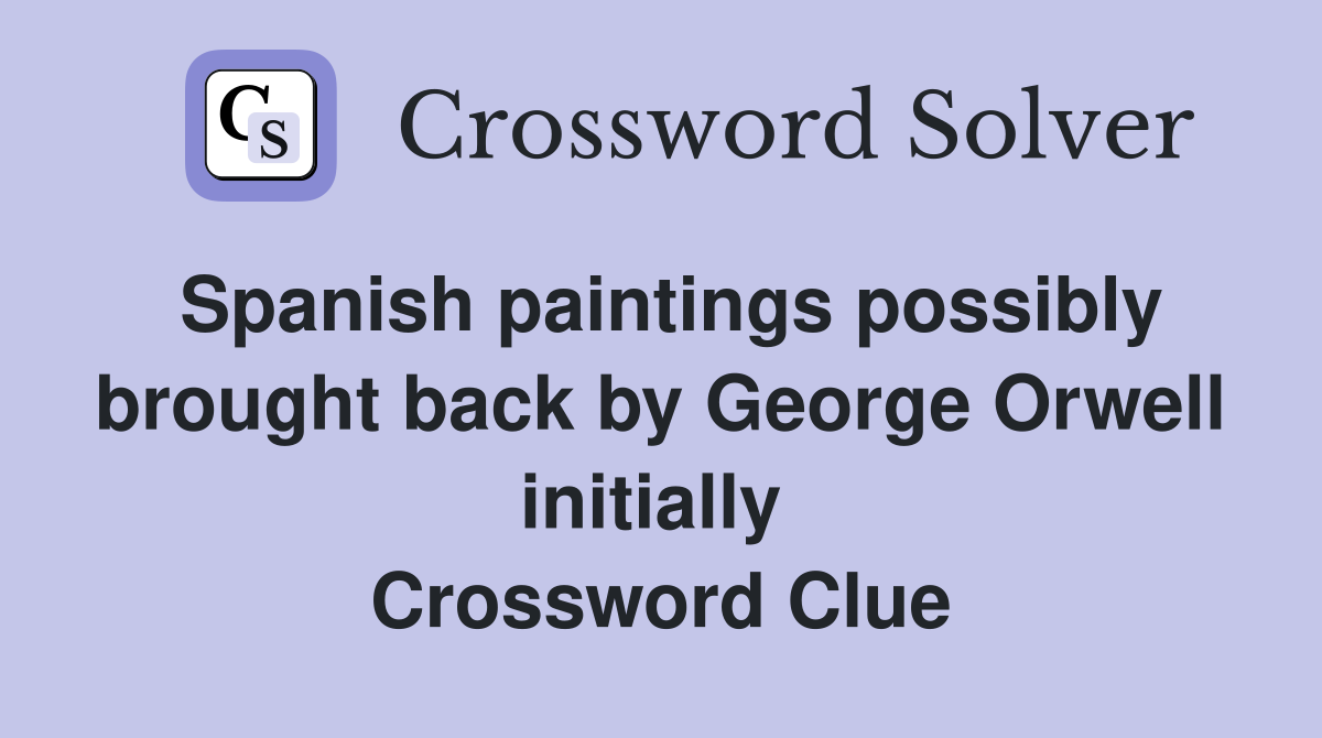 Spanish paintings possibly brought back by George Orwell initially  Crossword Clue